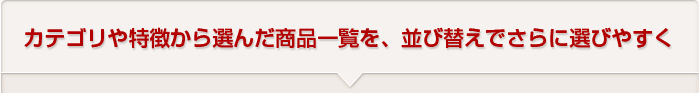 カテゴリや特徴から選んだ商品一覧を、並び替えでさらに選びやすく